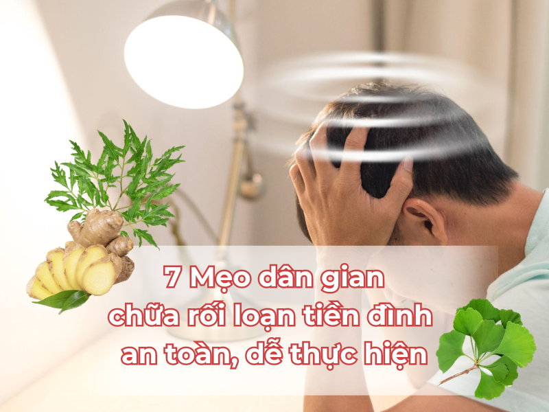 7 Mẹo dân gian chữa rối loạn tiền đình an toàn, dễ thực hiện