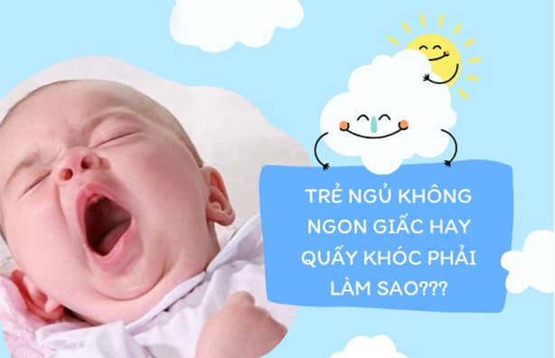 TRẺ NGỦ KHÔNG NGON GIẤC, THƯỜNG QUẤY KHÓC PHẢI LÀM SAO?